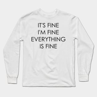 It's Fine I'm Fine Everything Is Fine Long Sleeve T-Shirt